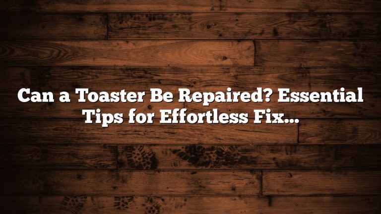 Can a Toaster Be Repaired? Essential Tips for Effortless Fixes