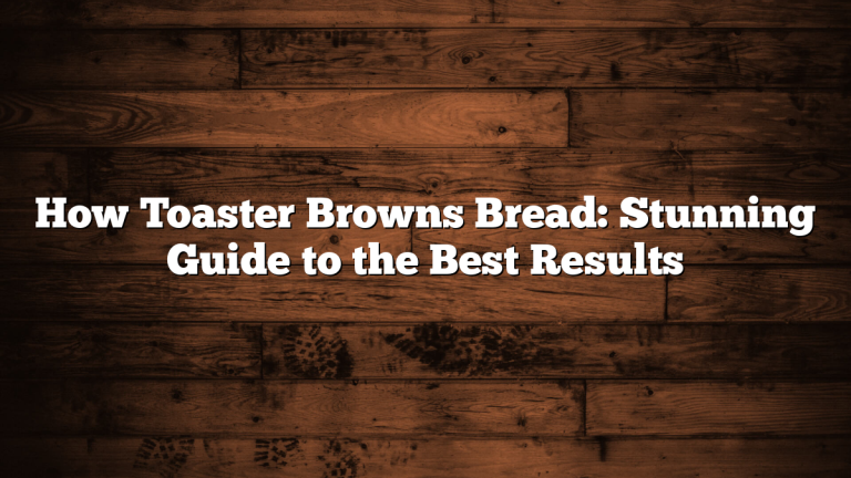 How Toaster Browns Bread: Stunning Guide to the Best Results