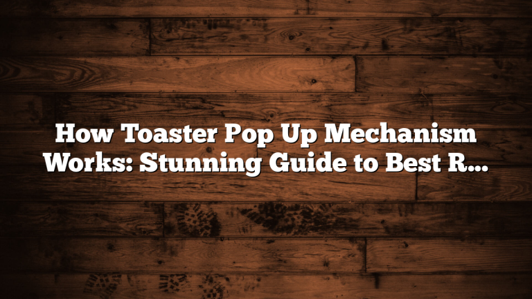 How Toaster Pop Up Mechanism Works: Stunning Guide to Best Results
