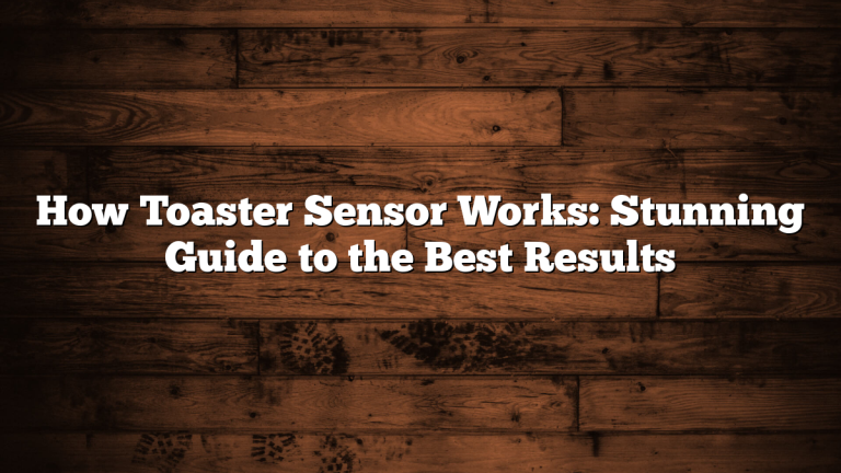How Toaster Sensor Works: Stunning Guide to the Best Results