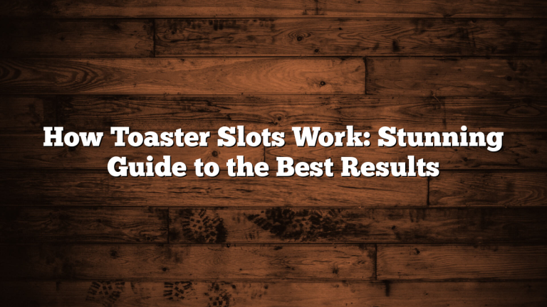 How Toaster Slots Work: Stunning Guide to the Best Results