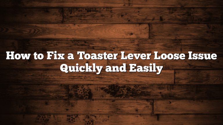 How to Fix a Toaster Lever Loose Issue Quickly and Easily