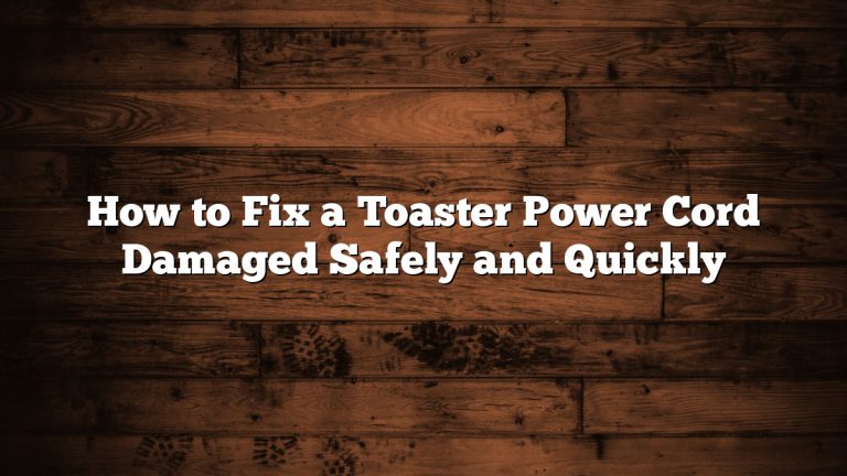 How to Fix a Toaster Power Cord Damaged Safely and Quickly