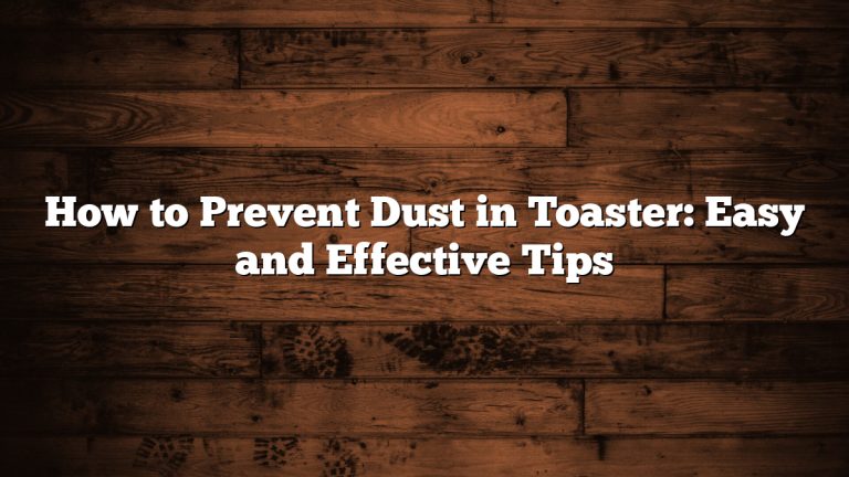 How to Prevent Dust in Toaster: Easy and Effective Tips