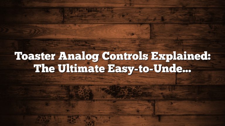 Toaster Analog Controls Explained: The Ultimate Easy-to-Understand Guide