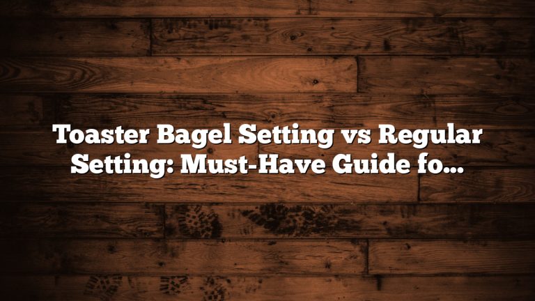 Toaster Bagel Setting vs Regular Setting: Must-Have Guide for Best Results