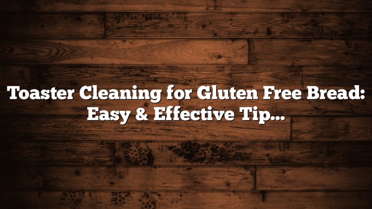 Toaster Cleaning for Gluten Free Bread: Easy & Effective Tips