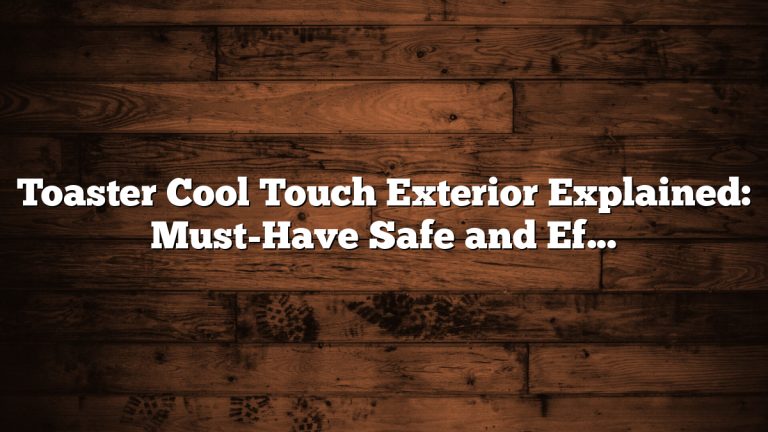 Toaster Cool Touch Exterior Explained: Must-Have Safe and Effortless Design