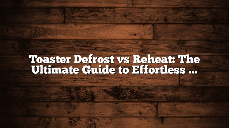 Toaster Defrost vs Reheat: The Ultimate Guide to Effortless Toasting