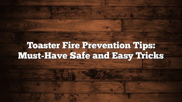 Toaster Fire Prevention Tips: Must-Have Safe and Easy Tricks