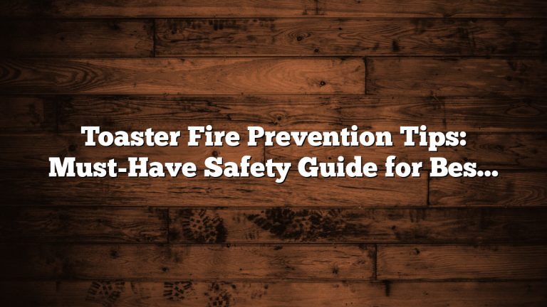 Toaster Fire Prevention Tips: Must-Have Safety Guide for Best Protection