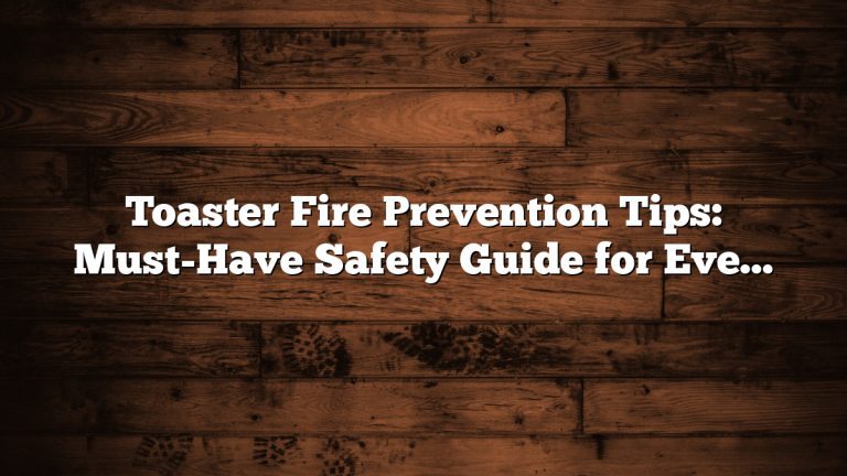 Toaster Fire Prevention Tips: Must-Have Safety Guide for Every Kitchen