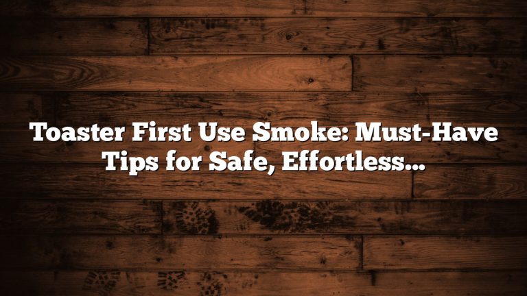 Toaster First Use Smoke: Must-Have Tips for Safe, Effortless Start