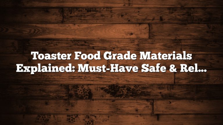 Toaster Food Grade Materials Explained: Must-Have Safe & Reliable Guide