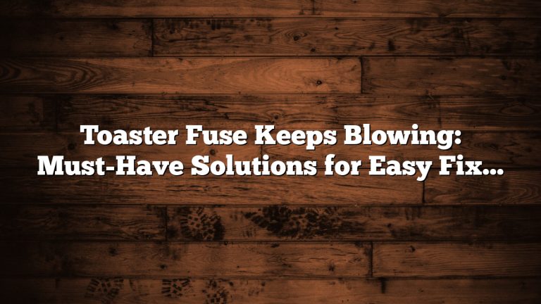 Toaster Fuse Keeps Blowing: Must-Have Solutions for Easy Fixes