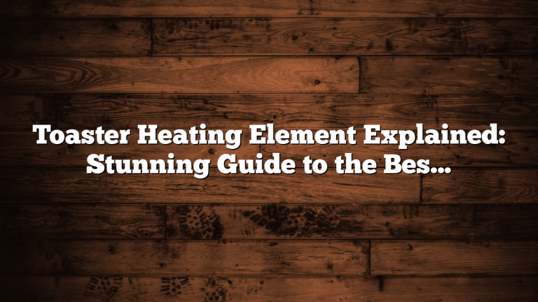 Toaster Heating Element Explained: Stunning Guide to the Best Models