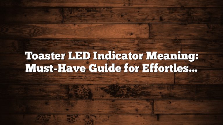 Toaster LED Indicator Meaning: Must-Have Guide for Effortless Use
