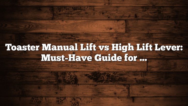 Toaster Manual Lift vs High Lift Lever: Must-Have Guide for Best Choice