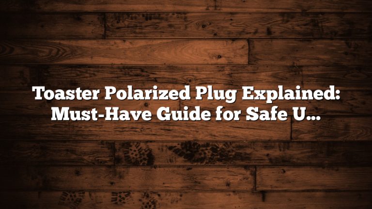 Toaster Polarized Plug Explained: Must-Have Guide for Safe Use