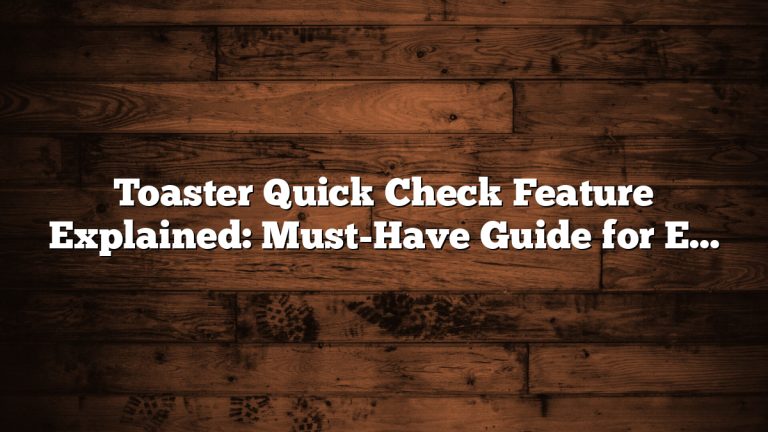 Toaster Quick Check Feature Explained: Must-Have Guide for Effortless Toasting