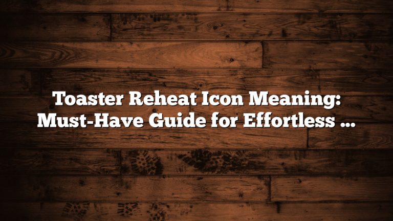Toaster Reheat Icon Meaning: Must-Have Guide for Effortless Use