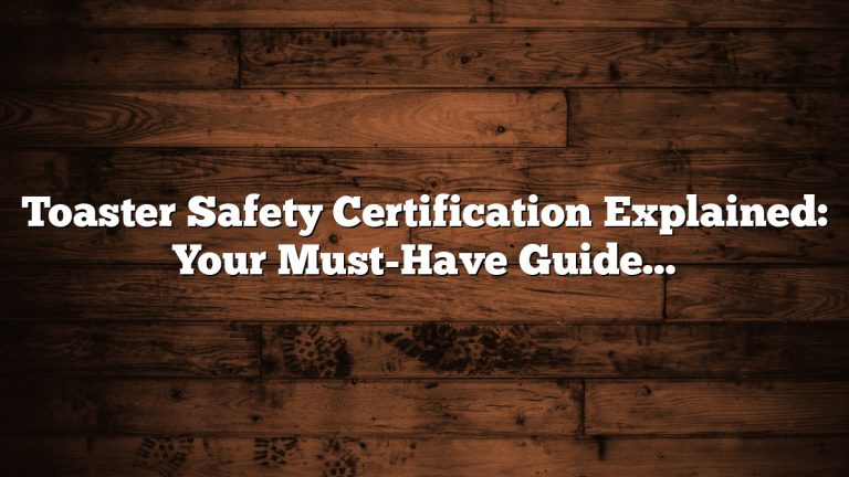 Toaster Safety Certification Explained: Your Must-Have Guide to Best Protection