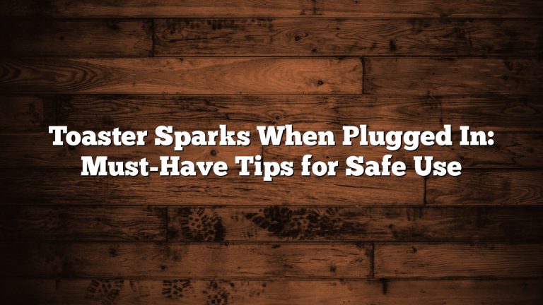 Toaster Sparks When Plugged In: Must-Have Tips for Safe Use