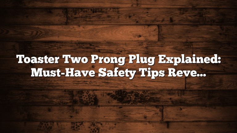 Toaster Two Prong Plug Explained: Must-Have Safety Tips Revealed