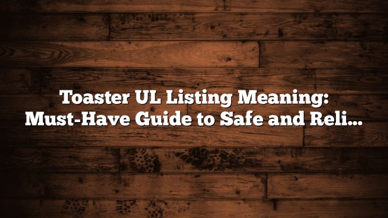 Toaster UL Listing Meaning: Must-Have Guide to Safe and Reliable Use
