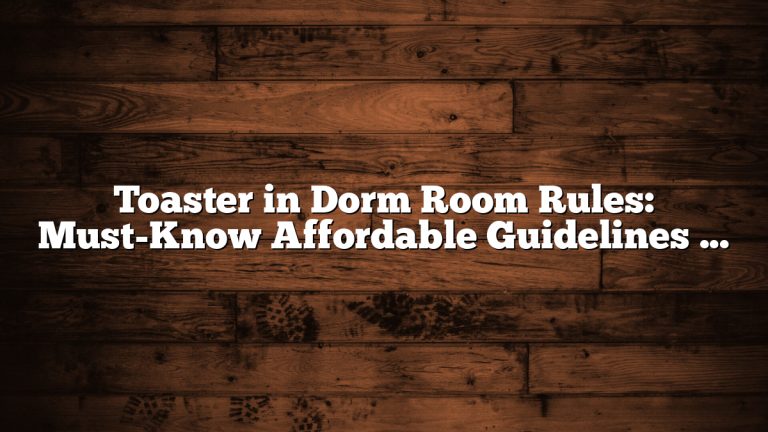 Toaster in Dorm Room Rules: Must-Know Affordable Guidelines for Students