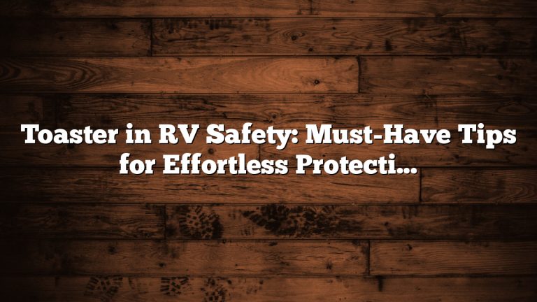 Toaster in RV Safety: Must-Have Tips for Effortless Protection