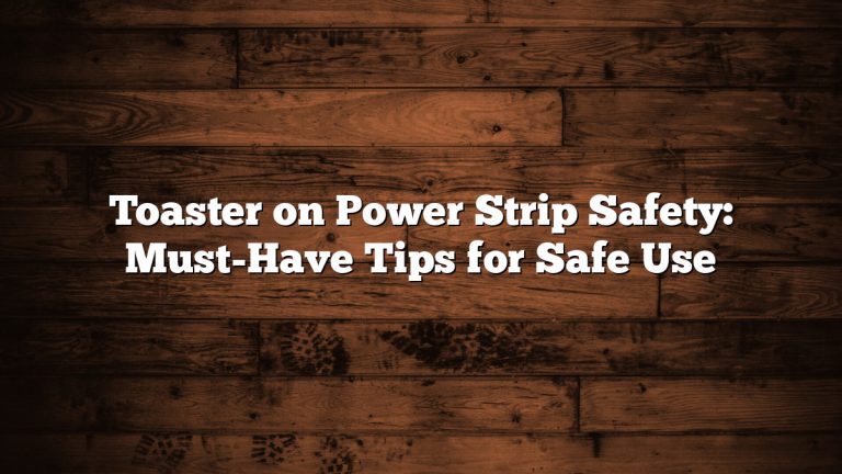 Toaster on Power Strip Safety: Must-Have Tips for Safe Use