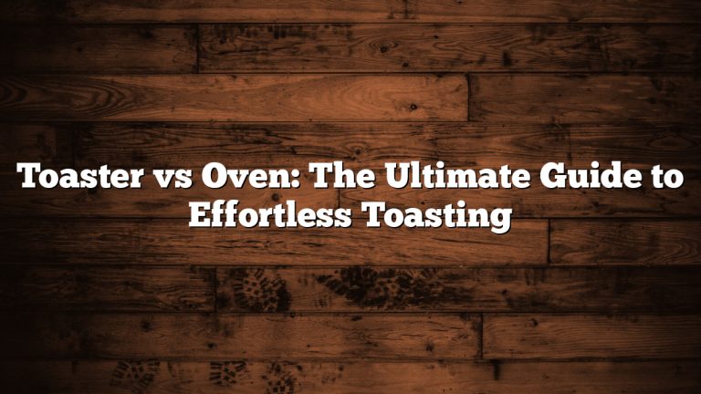Toaster vs Oven: The Ultimate Guide to Effortless Toasting