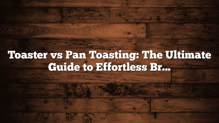 Toaster vs Pan Toasting: The Ultimate Guide to Effortless Breakfast