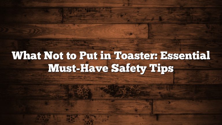 What Not to Put in Toaster: Essential Must-Have Safety Tips