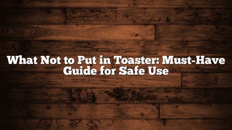 What Not to Put in Toaster: Must-Have Guide for Safe Use