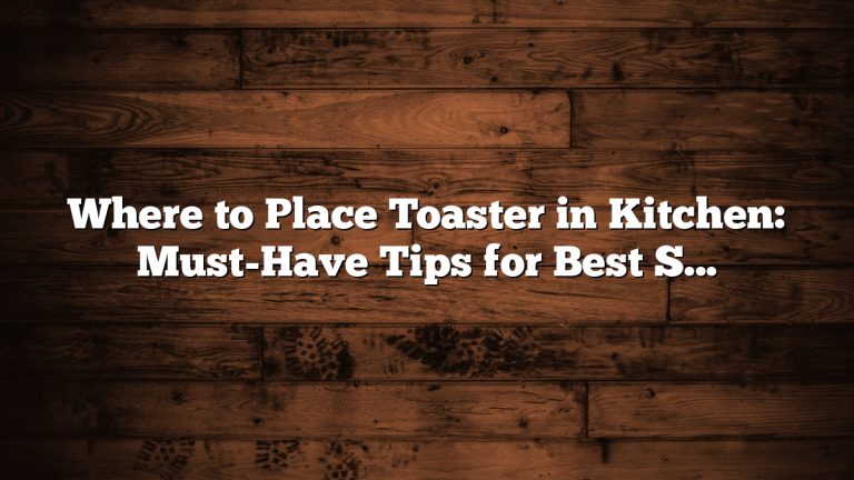 Where to Place Toaster in Kitchen: Must-Have Tips for Best Setup