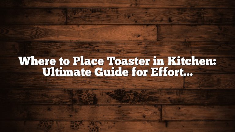 Where to Place Toaster in Kitchen: Ultimate Guide for Effortless Setup