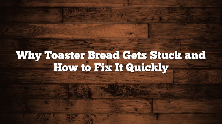 Why Toaster Bread Gets Stuck and How to Fix It Quickly