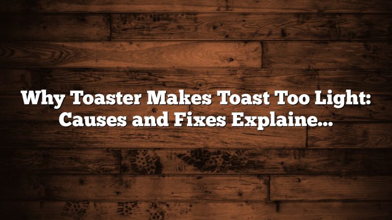 Why Toaster Makes Toast Too Light: Causes and Fixes Explained