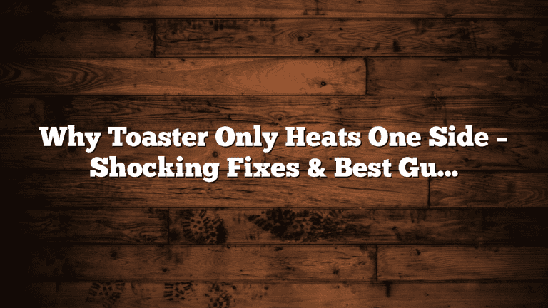 Why Toaster Only Heats One Side – Shocking Fixes & Best Guide