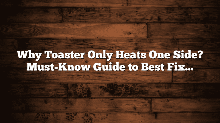 Why Toaster Only Heats One Side? Must-Know Guide to Best Fixes