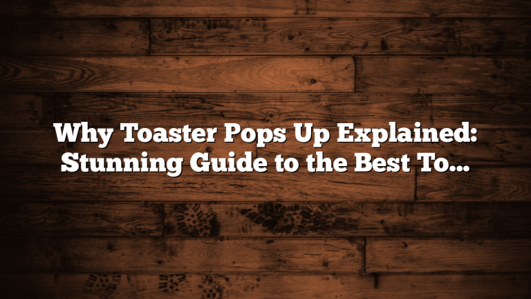 Why Toaster Pops Up Explained: Stunning Guide to the Best Toasters