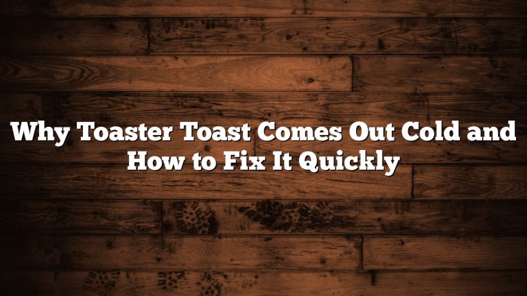 Why Toaster Toast Comes Out Cold and How to Fix It Quickly