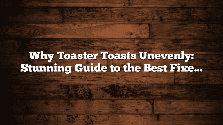 Why Toaster Toasts Unevenly: Stunning Guide to the Best Fixes