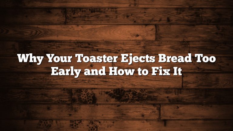 Why Your Toaster Ejects Bread Too Early and How to Fix It