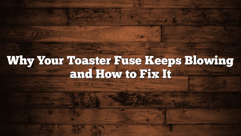 Why Your Toaster Fuse Keeps Blowing and How to Fix It
