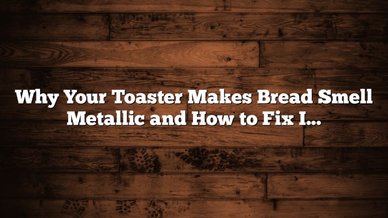 Why Your Toaster Makes Bread Smell Metallic and How to Fix It