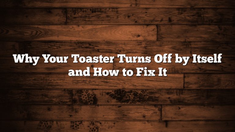 Why Your Toaster Turns Off by Itself and How to Fix It