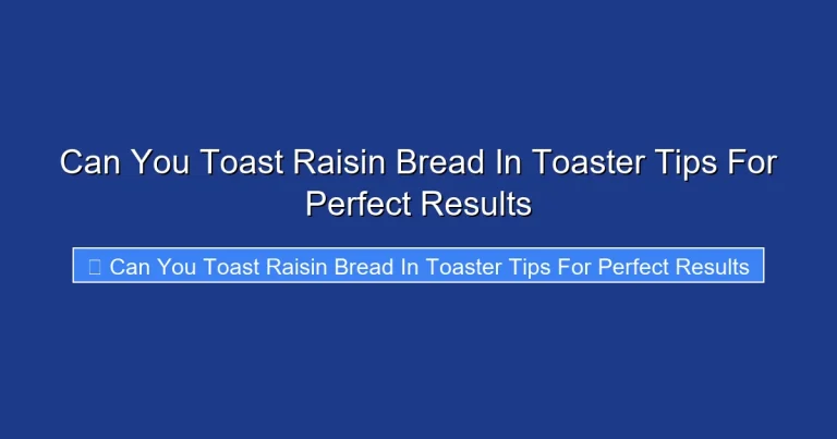 Can You Toast Raisin Bread In Toaster Tips For Perfect Results